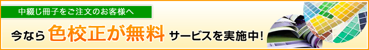 中綴じ冊子をご注文のお客様へ   今なら色校正が無料サービスを実施中！